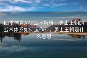 四季体育APP战术解析：勇士王朝的战术体系如何运作？，勇士王朝是什么意思