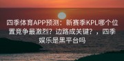 四季体育APP预测：新赛季KPL哪个位置竞争最激烈？边路成关键？，四季娱乐是黑平台吗