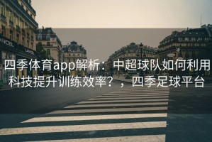 四季体育app解析：中超球队如何利用科技提升训练效率？，四季足球平台