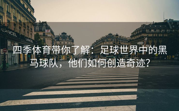 四季体育带你了解：足球世界中的黑马球队，他们如何创造奇迹？