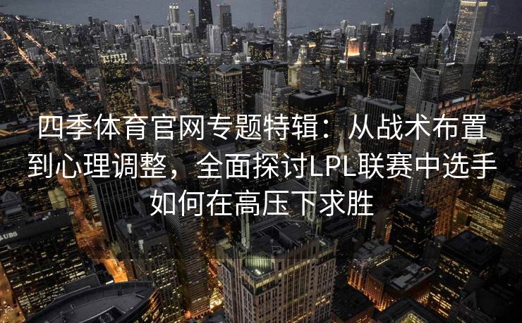 四季体育官网专题特辑：从战术布置到心理调整，全面探讨LPL联赛中选手如何在高压下求胜